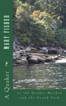 Mary Fisher : Or the Quaker Maiden and the Grand Turk