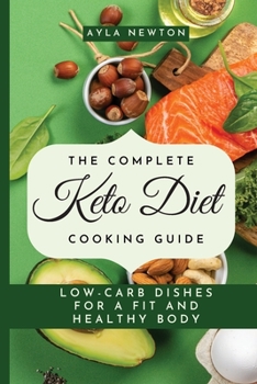 Paperback The Complete Keto Diet Cooking Guide: Low-carb dishes for a fit and healthy body Book