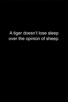 A tiger doesn’t lose sleep over the opinion of sheep.: Journal or Notebook (6x9 inches) with 120 doted pages.