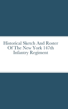 Hardcover Historical Sketch And Roster Of The New York 147th Infantry Regiment Book