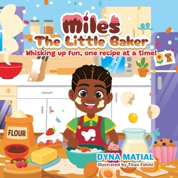 MILES THE LITTLE BAKER: Whisking Up Fun, One Sweet Recipe at a Time: A Delightful Baking Story for Kids.