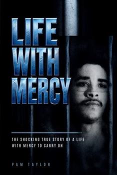 LIFE WITH MERCY: THE SHOCKING TRUE STORY OF A LIFE WITH MERCY TO CARRY ON