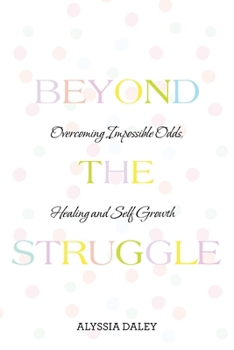 Paperback Beyond The Struggle: Overcoming Impossible Odds, Healing and Self Growth Book