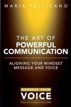 Paperback The Art of Powerful Communication: Aligning the mindset, message and voice Book