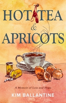 Hot Tea & Apricots: A Memoir of Loss and Hope