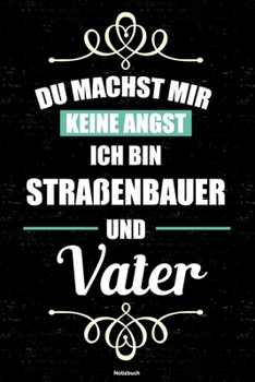 Du machst mir keine Angst ich bin Straßenbauer und Vater Notizbuch: Straßenbauer Journal DIN A5 liniert 120 Seiten Geschenk (German Edition)