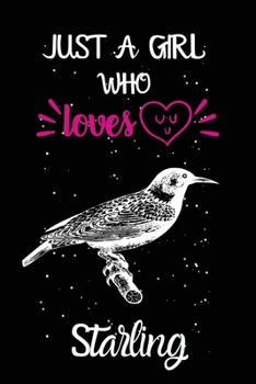 Paperback Just A Girl Who Loves Starling: A Great Gift Lined Journal Notebook For Starling Lovers.Best Gift Idea For Christmas/Birthday/New Year Book