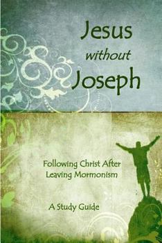 Paperback Jesus Without Joseph: Following Christ After Leaving Mormonism: A Study Guide Book