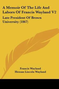 Paperback A Memoir Of The Life And Labors Of Francis Wayland V2: Late President Of Brown University (1867) Book