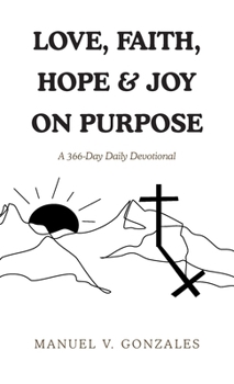 Love, Faith, Hope & Joy on Purpose: A 366-Day Daily Devotional