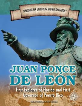 Juan Ponce de León: First Explorer of Florida and First Governor of Puerto Rico - Book  of the Spotlight on Explorers and Colonization