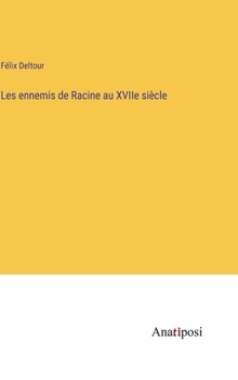 Les ennemis de Racine au XVIIe siècle (French Edition)