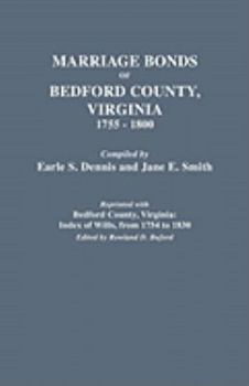 Marriage Bonds of Bedford County, Virginia, 1755-1800 (reprinted with) Bedford County, Virginia: Index of Wills, from 1754 to 1830