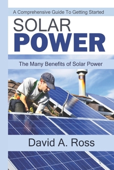 Paperback Solar Power: A Comprehensive Guide To Getting Started: The Many Benefits of Solar Power Book