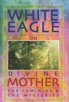 Paperback White Eagle on Divine Mother, the Feminine & the Mysteries Book