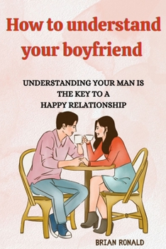 Paperback How to understand your boyfriend: Understanding your man is the key to a happy relationship Book