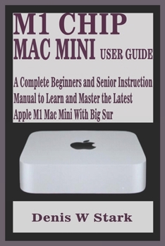 Paperback M1 Chip Mac Mini User Guide: A Complete Beginners and Senior Instruction Manual to Learn and Master the Latest Apple M1 Mac Mini with Big Sur Book