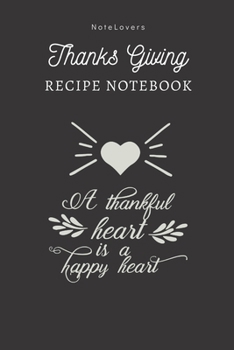 A Thankful Heart Is A Happy Heart - Thanksgiving Recipe Notebook: Blank Cookbook for Organizing and Sharing Your Favorite Holiday Meals with Friends & Family | Thanks Giving Gifts