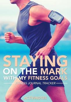 Paperback Staying On The Mark With My Fitness Goals - Fitness Journal Tracker Book
