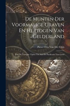 Paperback De Munten Der Voormalige Graven En Hertogen Van Gelderland: Van De Vroegste Tijden Tot Aan De Pacificatie Van Gend [Dutch] Book