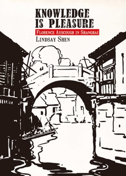 Paperback Knowledge Is Pleasure: Florence Ayscough in Shanghai Book