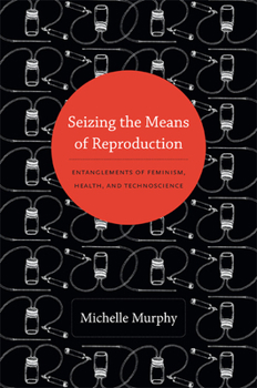 Paperback Seizing the Means of Reproduction: Entanglements of Feminism, Health, and Technoscience Book