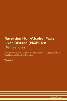 Reversing Non-Alcohol Fatty Liver Disease (NAFLD): Deficiencies The Raw Vegan Plant-Based Detoxification & Regeneration Workbook for Healing Patients.Volume 4