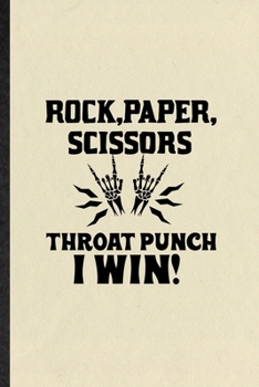 Rock Paper Scissors Throat Punch I Win: Funny Blank Lined Notebook/ Journal For Adult Humor Sarcastic, Offensive Joke Fun, Inspirational Saying Unique ... Birthday Gift Idea Cute Ruled 6x9 110 Pages