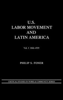 Hardcover U.S. Labor Movement and Latin America: A History of Workers' Response to Intervention; Vol. I 1846-1919 Book