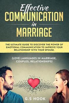 Paperback Effective Communication in Marriage: The Ultimate Guide to Discover the Power of Emotional Communication to Improve Your Relationship with Your Spouse Book