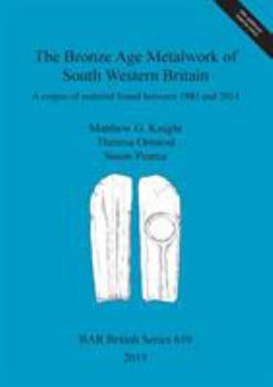 Paperback The Bronze Age Metalwork of South Western Britain: A corpus of material found between 1983 and 2014 Book