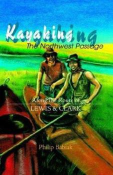 Paperback Kayaking the Northwest Passage: Along the Route of Lewis & Clark Book