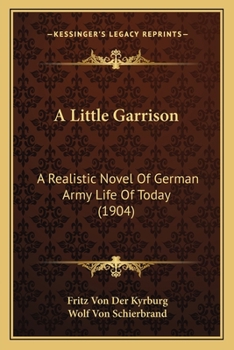 Paperback A Little Garrison: A Realistic Novel Of German Army Life Of Today (1904) Book
