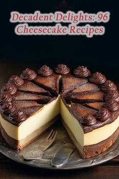 Paperback Decadent Delights: 96 Cheesecake Recipes Book
