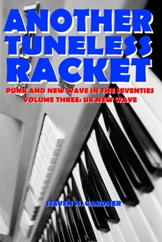 Paperback Another Tuneless Racket: Punk and New Wave In The Seventies: Volume Three: UK New Wave Book