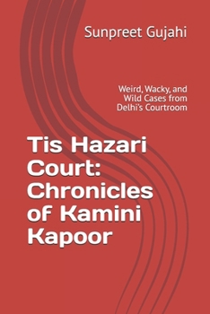 Paperback Tis Hazari Court: Chronicles of Kamini Kapoor: Weird, Wacky, and Wild Cases from Delhi's Courtroom Book