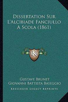 Paperback Dissertation Sur L'Alcibiade Fanciullo A Scola (1861) [French] Book