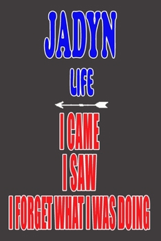 JADYN life I came I saw I forget what I was doing: Personalized Husband Men Guy Boys Boyfriend Notebook JADYN Journal a Beautiful: Lined Notebook
