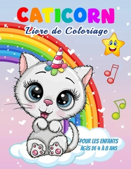 Caticorn Livre de Coloriage: Pour les enfants �g�s de 4 � 8 ans, 45 illustrations uniques � colorier, un livre de chat parfait pour les enfants, gar�ons et filles. Un merveilleux livre de coloriage de