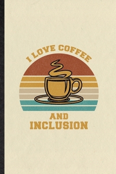 I Love Coffee and Inclusion: Funny Special Education Lined Notebook/ Blank Journal For Sped Teacher Educator, Inspirational Saying Unique Special Birthday Gift Idea Classic 6x9 110 Pages