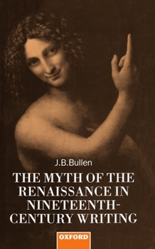 Hardcover The Myth of the Renaissance in Nineteenth-Century Writing Book