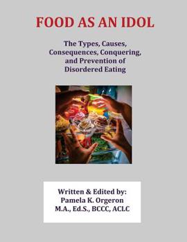 Paperback Food as an Idol: The Types, Causes, Consequences, Conquering, and Prevention of Disordered Eating Book