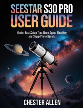 Paperback SeeStar S30 Pro User Guide: Master Fast Setup Tips, Deep Space Shooting, and Sharp Photo Results Book