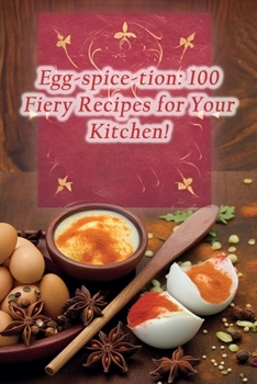 Paperback Egg-spice-tion: 100 Fiery Recipes for Your Kitchen! Book