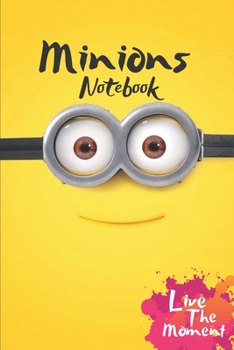 Minions Live The Moment Notebook: Blank Lined Minions Journal Or A Diary for Action and Adventure Lovers and a great gift for all ages which Consist of 6" x 9" Inch dimension with 120 pages