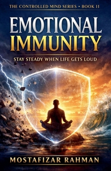 Emotional Immunity: How to Stay Steady When Life Gets Loud (The Controlled Mind)