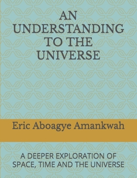 Paperback An Understanding to the Universe: A Deeper Exploration of Space, Time and the Universe Book