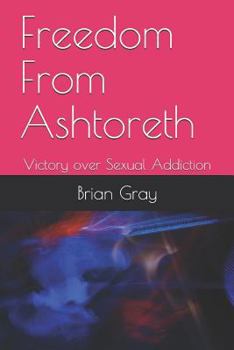 Paperback Freedom from Ashtoreth: Victory Over Sexual Addiction Book