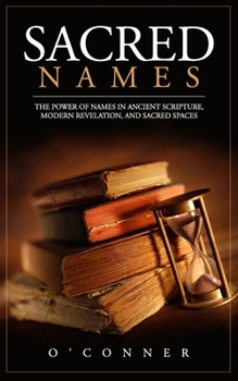 Paperback Sacred Names: The Power of Names in Ancient Scripture, Modern Revelation, and Sacred Spaces Book