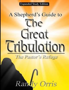 Paperback A Shepherd's Guide to the Great Tribulation: The Pastor's Refuge: Expanded Study Edition Book